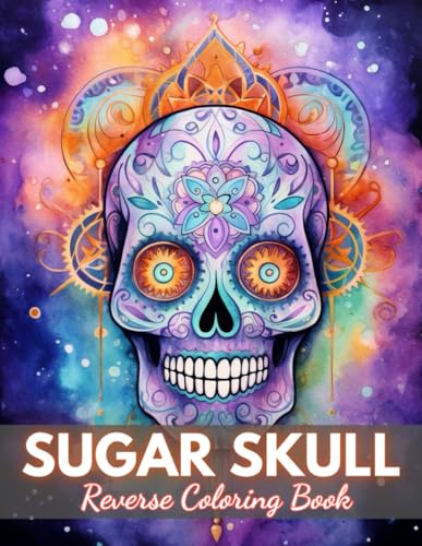 Sugar Skull Reverse Coloring Book: New Edition And Unique High-quality Illustrations, Mindfulness, Creativity and Serenity von Independently published